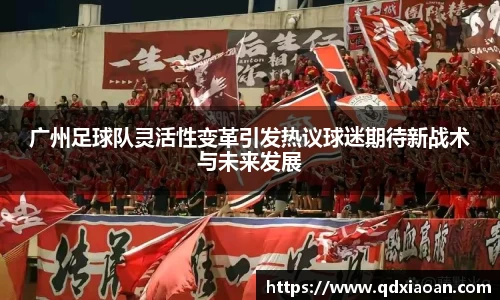广州足球队灵活性变革引发热议球迷期待新战术与未来发展