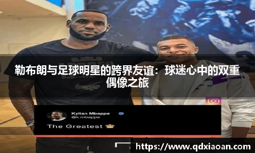 勒布朗与足球明星的跨界友谊：球迷心中的双重偶像之旅